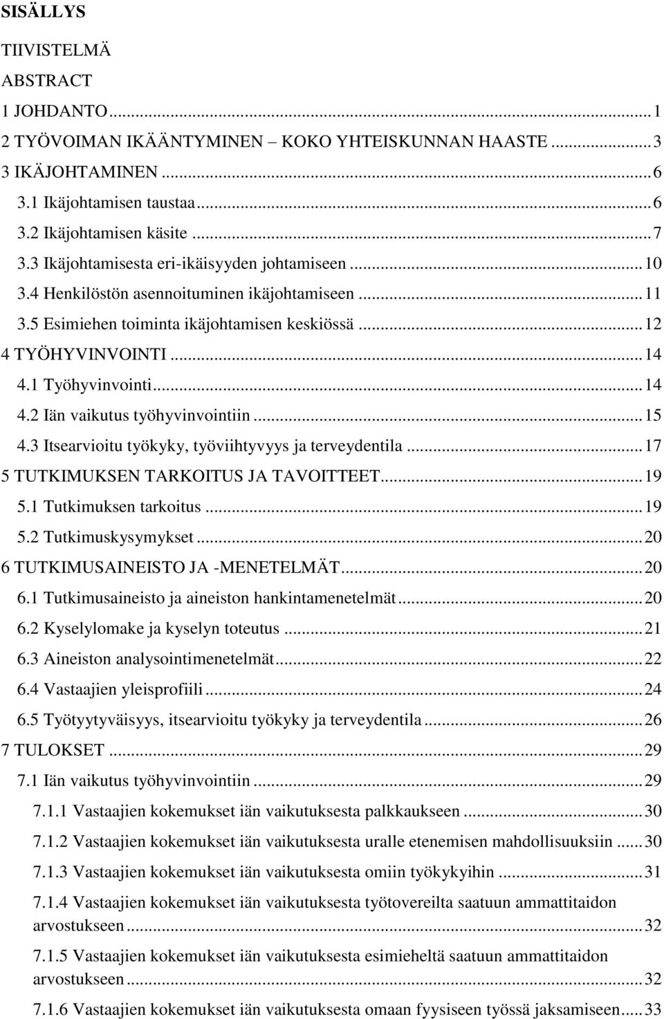 .. 14 4.2 Iän vaikutus työhyvinvointiin... 15 4.3 Itsearvioitu työkyky, työviihtyvyys ja terveydentila... 17 5 TUTKIMUKSEN TARKOITUS JA TAVOITTEET... 19 5.1 Tutkimuksen tarkoitus... 19 5.2 Tutkimuskysymykset.