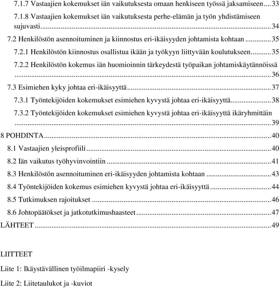 .. 36 7.3 Esimiehen kyky johtaa eri-ikäisyyttä... 37 7.3.1 Työntekijöiden kokemukset esimiehen kyvystä johtaa eri-ikäisyyttä... 38 7.3.2 Työntekijöiden kokemukset esimiehen kyvystä johtaa eri-ikäisyyttä ikäryhmittäin.