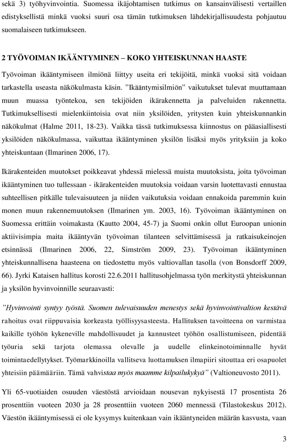 2 TYÖVOIMAN IKÄÄNTYMINEN KOKO YHTEISKUNNAN HAASTE Työvoiman ikääntymiseen ilmiönä liittyy useita eri tekijöitä, minkä vuoksi sitä voidaan tarkastella useasta näkökulmasta käsin.