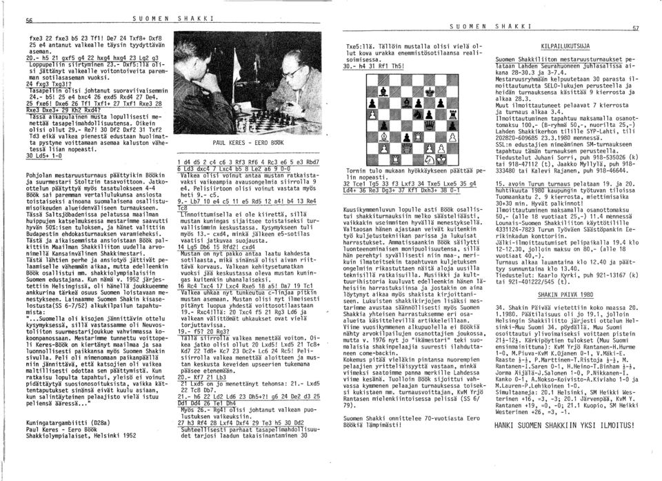 Dxe6 26 Tfl Txfl+ 27 Txfl Rxe3 28 Rxe3 Dxe3+ 29 Kh2 Rxd4? Tässä aikapulainen musta lopullisesti menettää tasapelimahdollisuutensa. Oikein olisi ollut 29.- Re7!