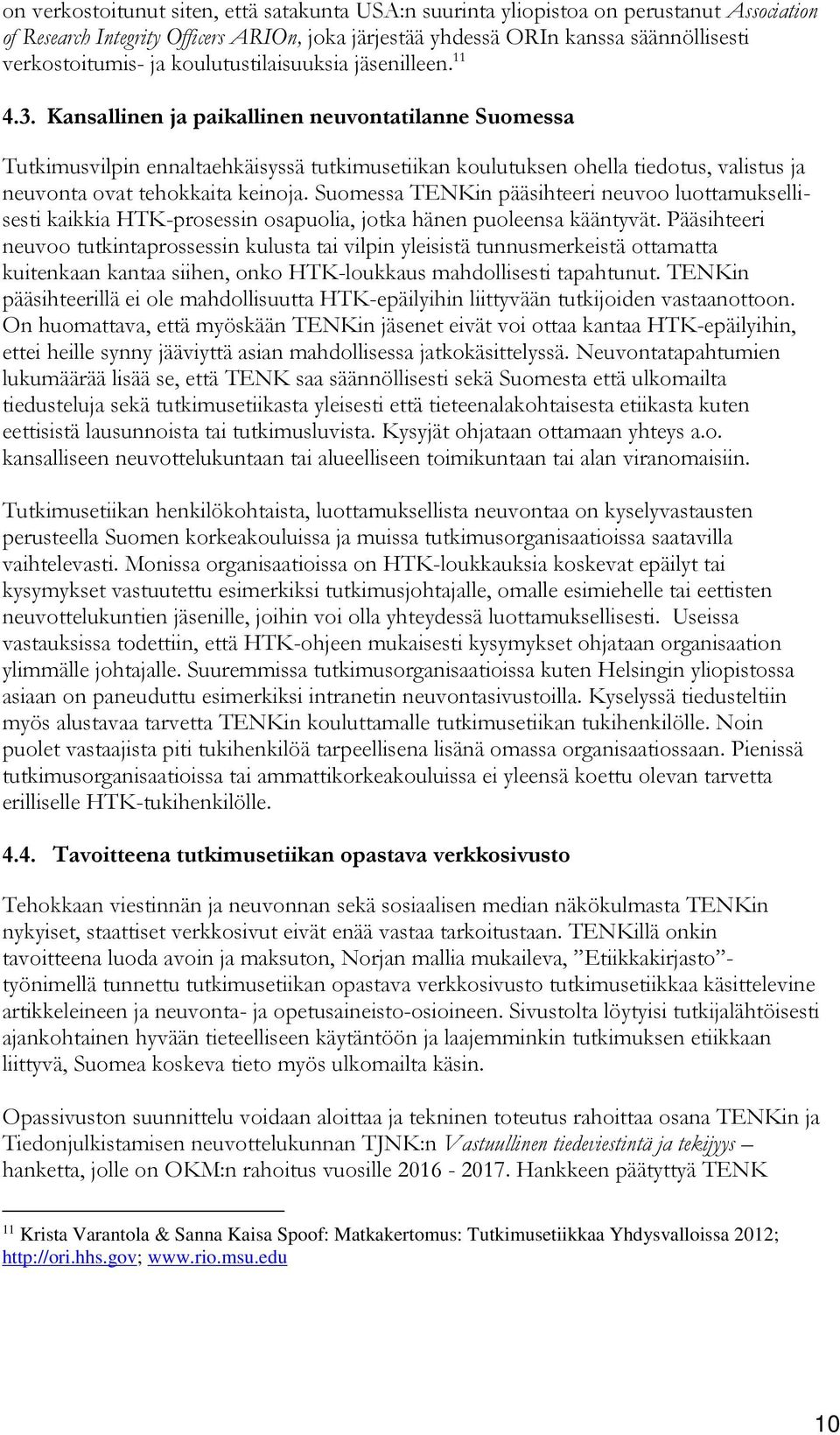 Kansallinen ja paikallinen neuvontatilanne Suomessa Tutkimusvilpin ennaltaehkäisyssä tutkimusetiikan koulutuksen ohella tiedotus, valistus ja neuvonta ovat tehokkaita keinoja.