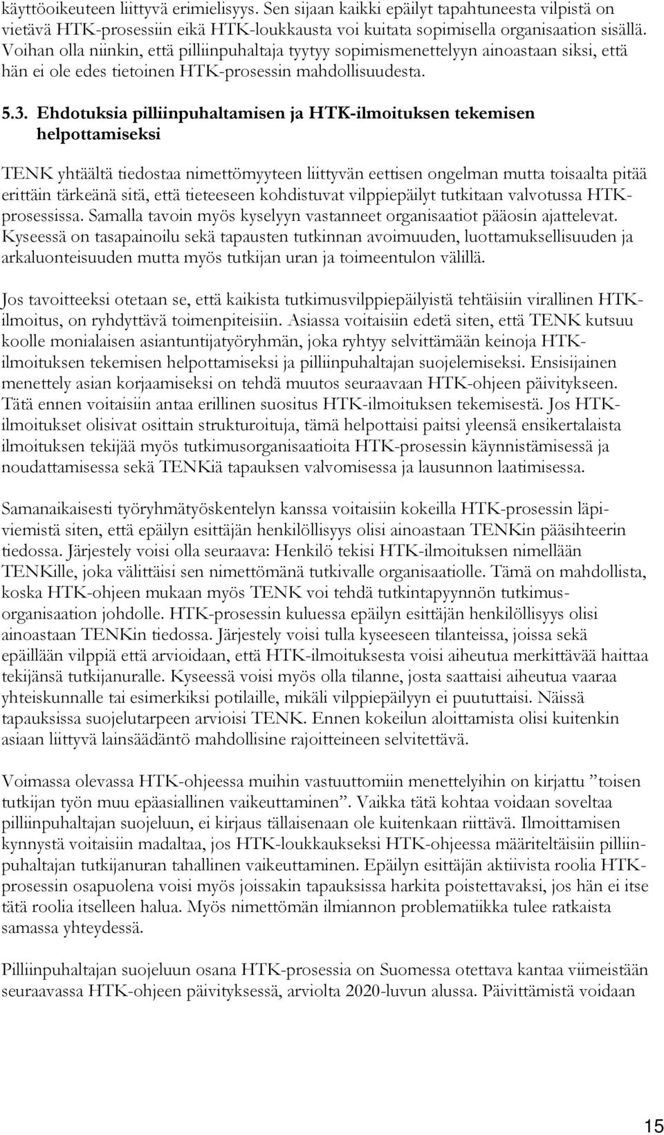 Ehdotuksia pilliinpuhaltamisen ja HTK-ilmoituksen tekemisen helpottamiseksi TENK yhtäältä tiedostaa nimettömyyteen liittyvän eettisen ongelman mutta toisaalta pitää erittäin tärkeänä sitä, että