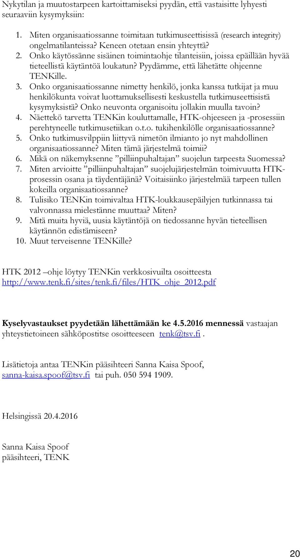 Onko organisaatiossanne nimetty henkilö, jonka kanssa tutkijat ja muu henkilökunta voivat luottamuksellisesti keskustella tutkimuseettisistä kysymyksistä?