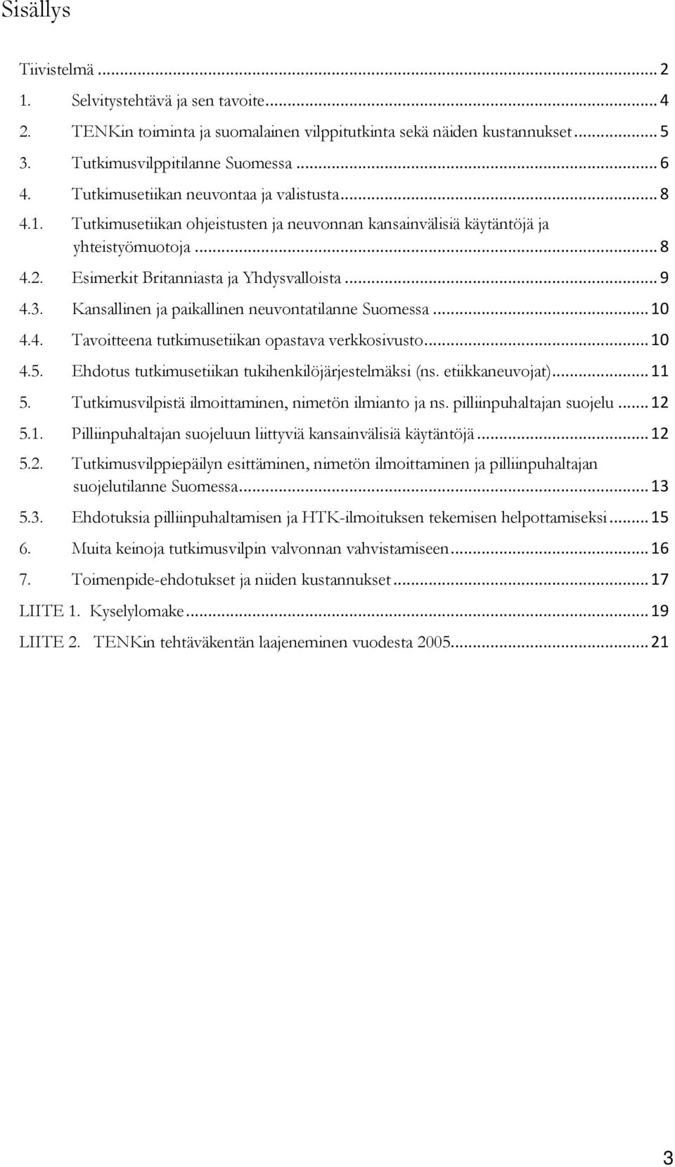 Kansallinen ja paikallinen neuvontatilanne Suomessa... 10 4.4. Tavoitteena tutkimusetiikan opastava verkkosivusto... 10 4.5. Ehdotus tutkimusetiikan tukihenkilöjärjestelmäksi (ns. etiikkaneuvojat).