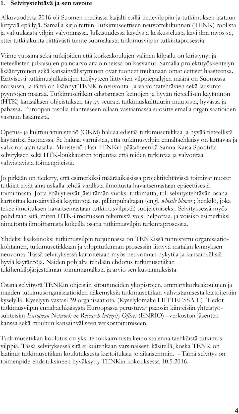 Julkisuudessa käydystä keskustelusta kävi ilmi myös se, ettei tutkijakunta riittävästi tunne suomalaista tutkimusvilpin tutkintaprosessia.