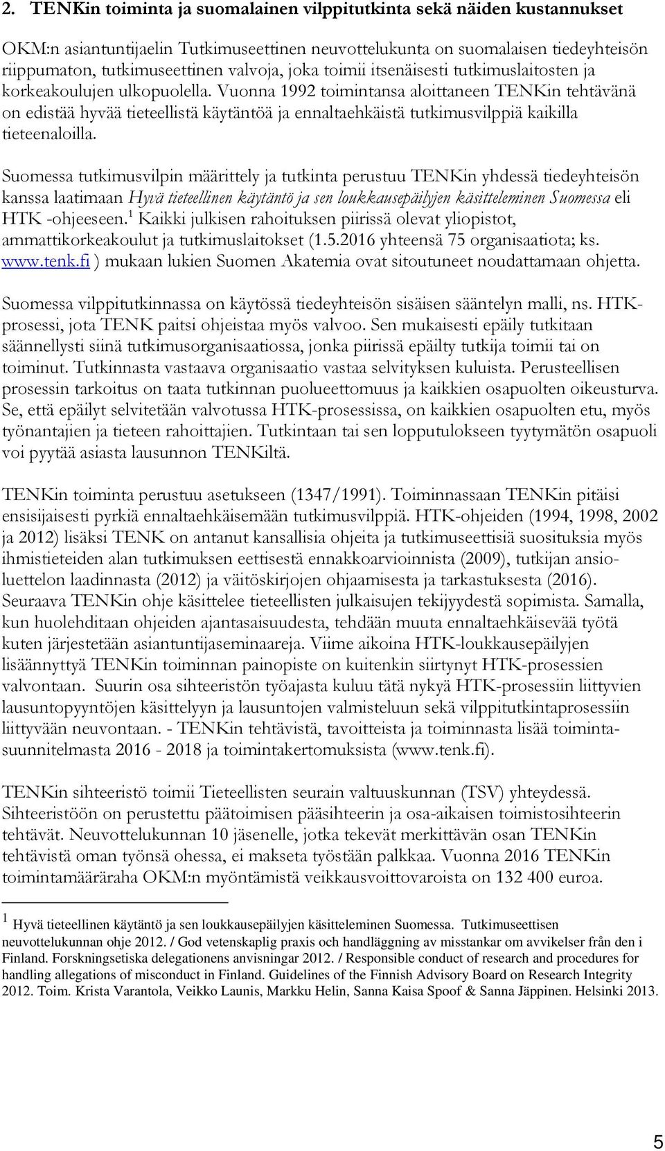 Vuonna 1992 toimintansa aloittaneen TENKin tehtävänä on edistää hyvää tieteellistä käytäntöä ja ennaltaehkäistä tutkimusvilppiä kaikilla tieteenaloilla.