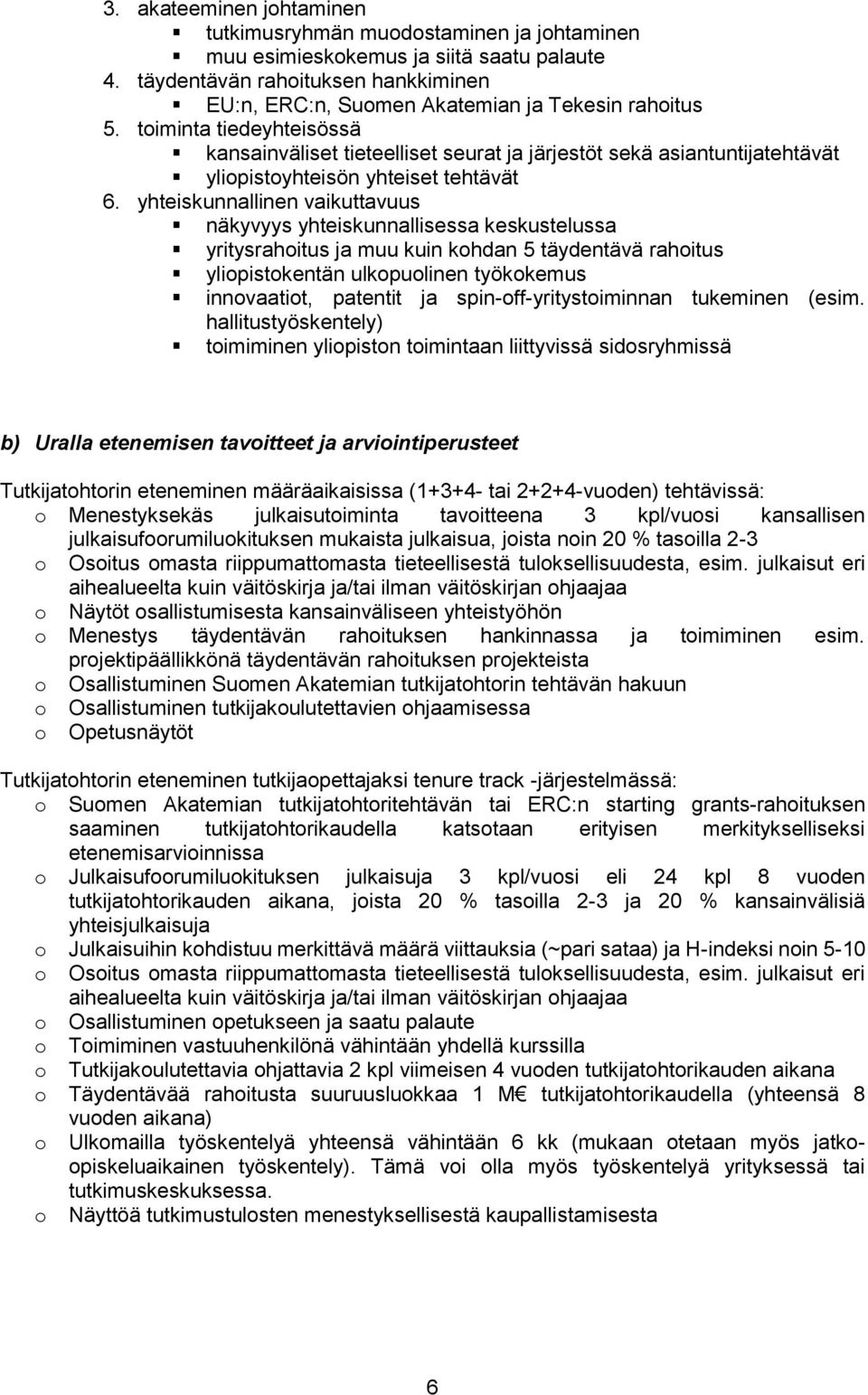 yhteiskunnallinen vaikuttavuus näkyvyys yhteiskunnallisessa keskustelussa yritysrahoitus muu kuin kohdan 5 täydentävä rahoitus yliopistokentän ulkopuolinen työkokemus innovaatiot, patentit