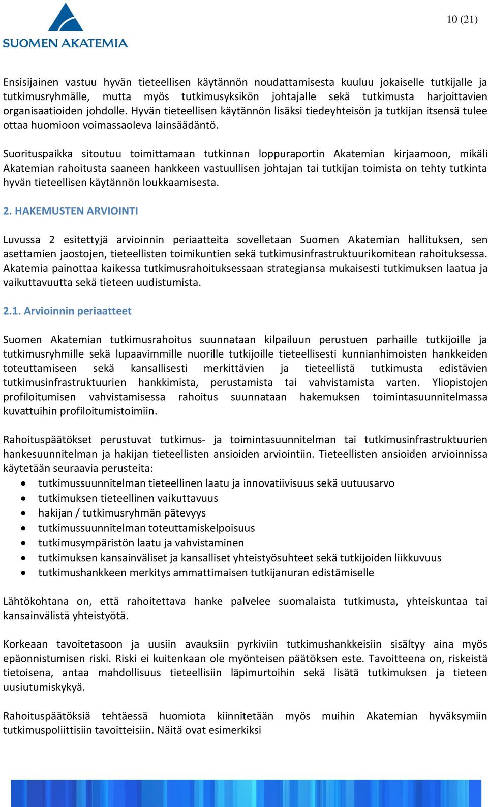 Suorituspaikka sitoutuu toimittamaan tutkinnan loppuraportin Akatemian kirjaamoon, mikäli Akatemian rahoitusta saaneen hankkeen vastuullisen johtajan tai tutkijan toimista on tehty tutkinta hyvän