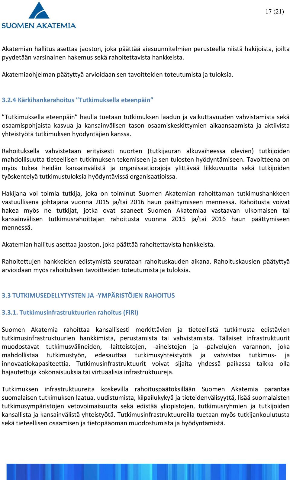 4 Kärkihankerahoitus Tutkimuksella eteenpäin Tutkimuksella eteenpäin haulla tuetaan tutkimuksen laadun ja vaikuttavuuden vahvistamista sekä osaamispohjaista kasvua ja kansainvälisen tason