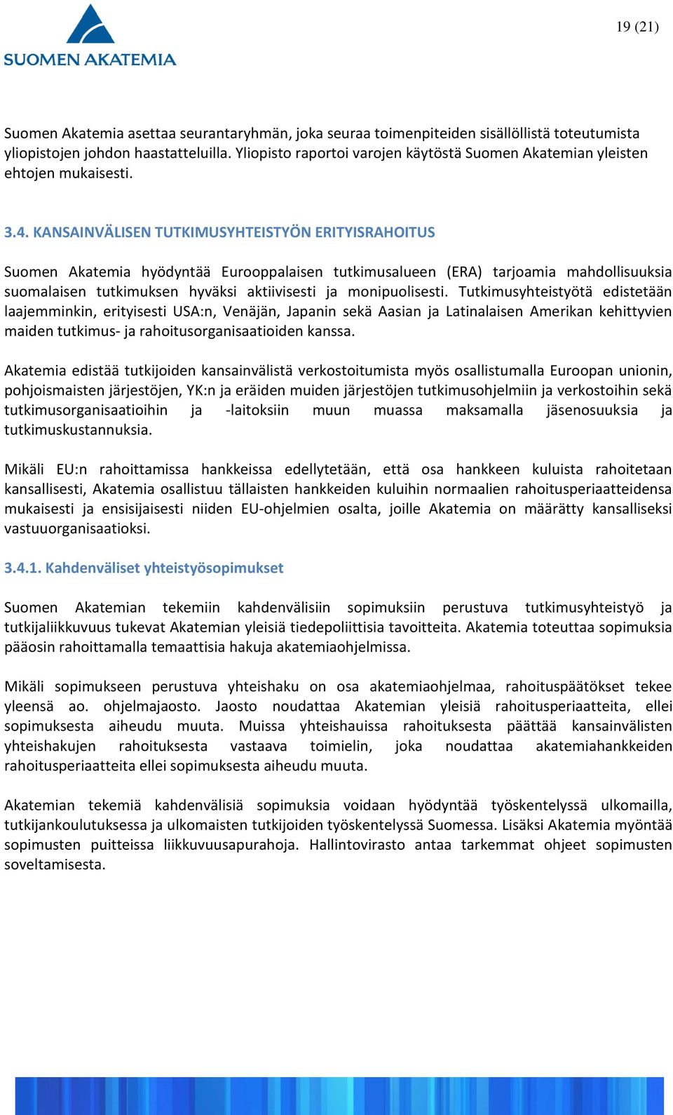 KANSAINVÄLISEN TUTKIMUSYHTEISTYÖN ERITYISRAHOITUS Suomen Akatemia hyödyntää Eurooppalaisen tutkimusalueen (ERA) tarjoamia mahdollisuuksia suomalaisen tutkimuksen hyväksi aktiivisesti ja