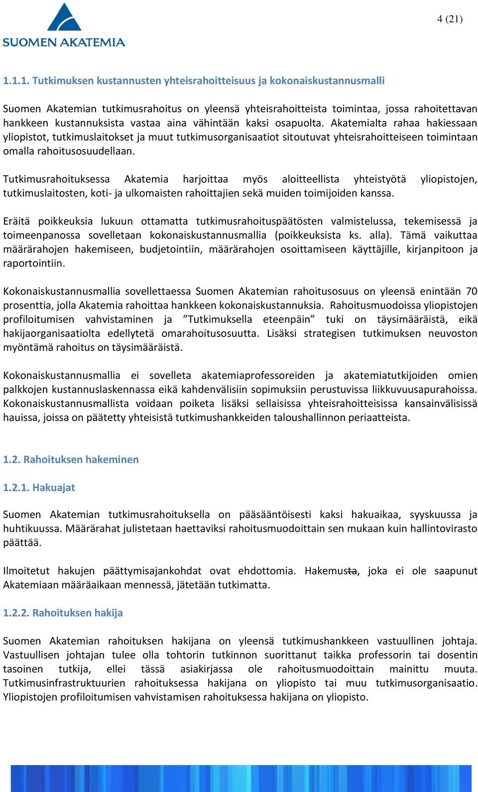 vastaa aina vähintään kaksi osapuolta. Akatemialta rahaa hakiessaan yliopistot, tutkimuslaitokset ja muut tutkimusorganisaatiot sitoutuvat yhteisrahoitteiseen toimintaan omalla rahoitusosuudellaan.