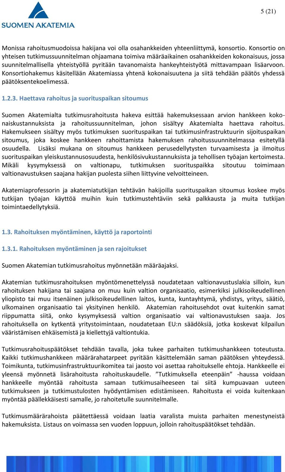 lisäarvoon. Konsortiohakemus käsitellään Akatemiassa yhtenä kokonaisuutena ja siitä tehdään päätös yhdessä päätöksentekoelimessä. 1.2.3.