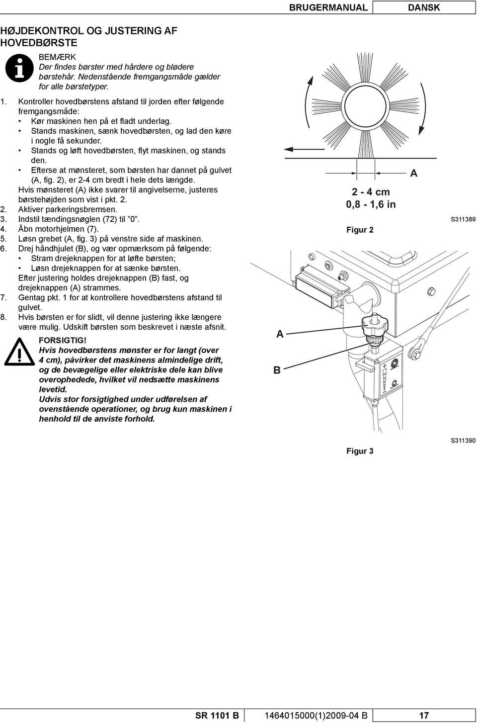 Stands og løft hovedbørsten, fl yt maskinen, og stands den. Efterse at mønsteret, som børsten har dannet på gulvet (A, fi g. 2), er 2-4 cm bredt i hele dets længde.