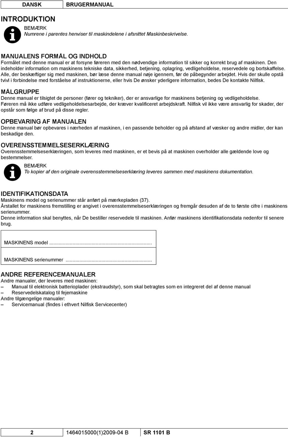 Den indeholder information om maskinens tekniske data, sikkerhed, betjening, oplagring, vedligeholdelse, reservedele og bortskaffelse.