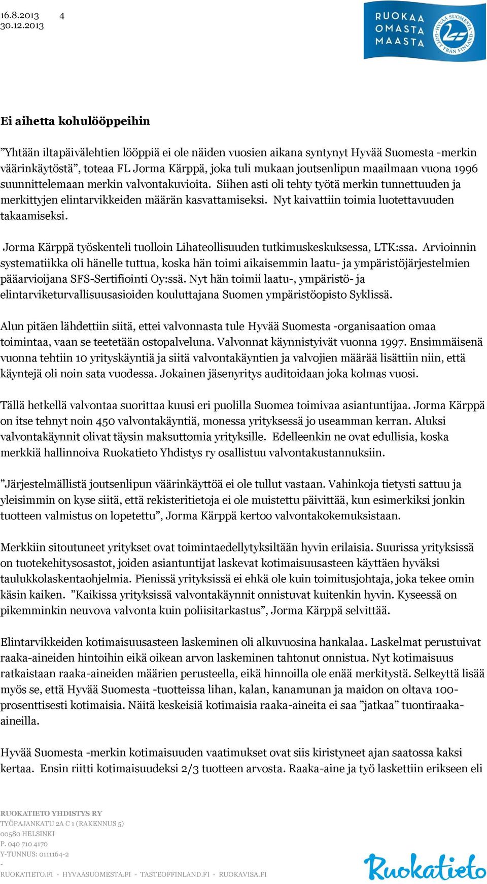 Nyt kaivattiin toimia luotettavuuden takaamiseksi. Jorma Kärppä työskenteli tuolloin Lihateollisuuden tutkimuskeskuksessa, LTK:ssa.