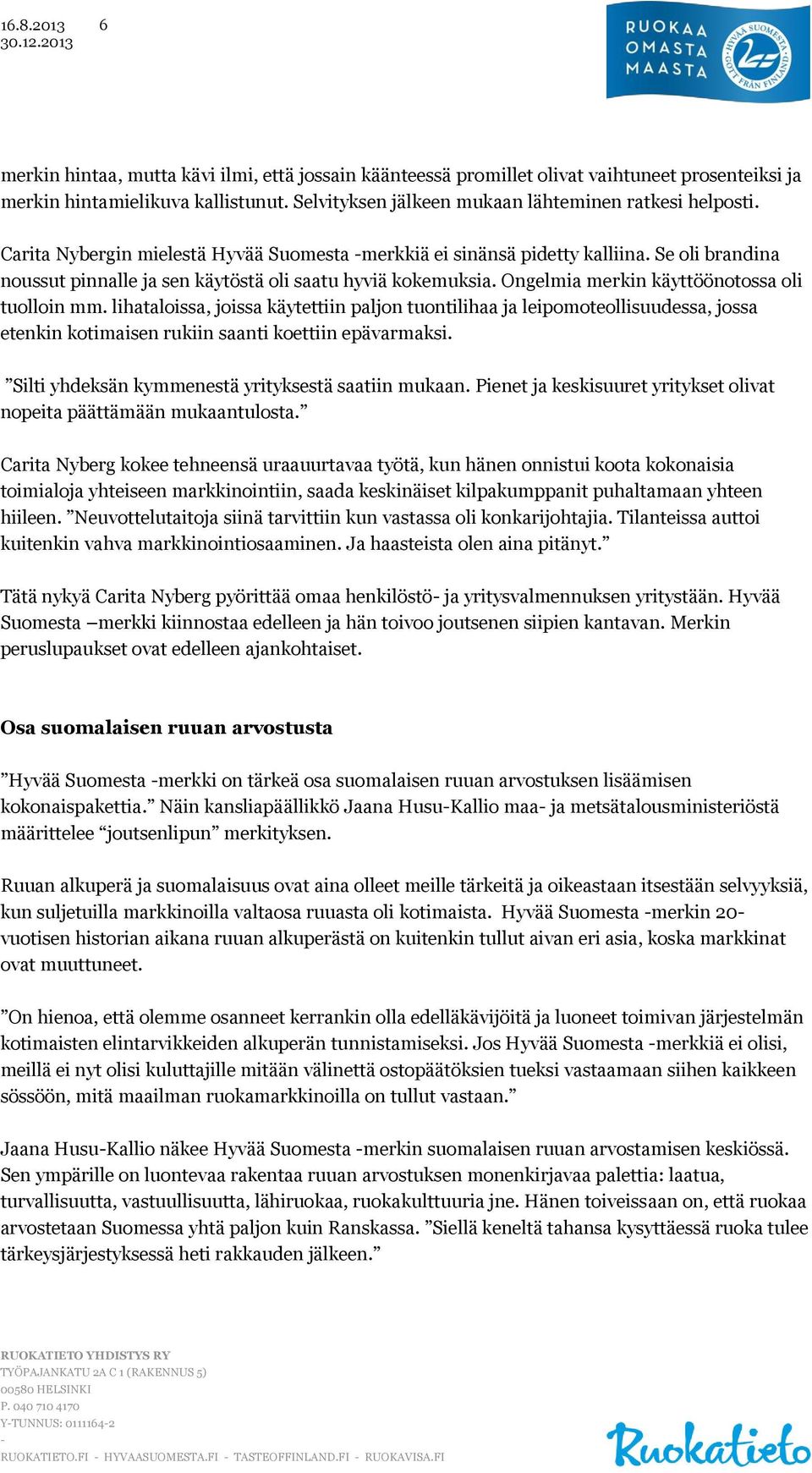 Ongelmia merkin käyttöönotossa oli tuolloin mm. lihataloissa, joissa käytettiin paljon tuontilihaa ja leipomoteollisuudessa, jossa etenkin kotimaisen rukiin saanti koettiin epävarmaksi.