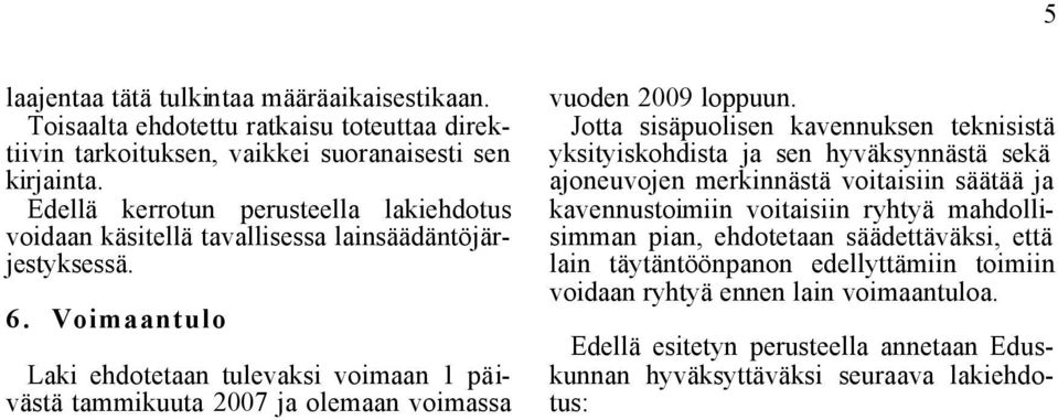 Voimaantulo Laki ehdotetaan tulevaksi voimaan 1 päivästä tammikuuta 2007 ja olemaan voimassa vuoden 2009 loppuun.