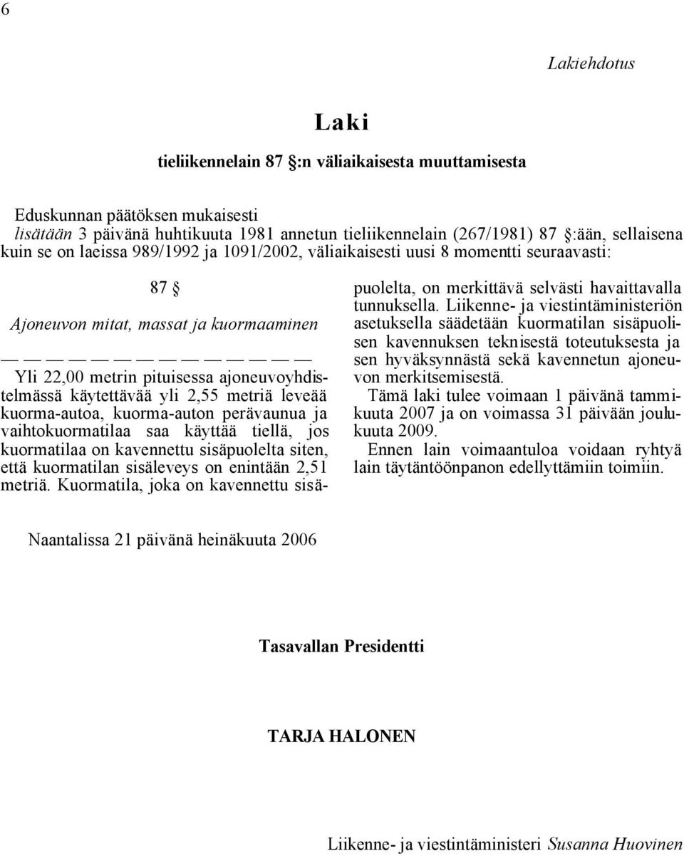 leveää kuorma-autoa, kuorma-auton perävaunua ja vaihtokuormatilaa saa käyttää tiellä, jos kuormatilaa on kavennettu sisäpuolelta siten, että kuormatilan sisäleveys on enintään 2,51 metriä.