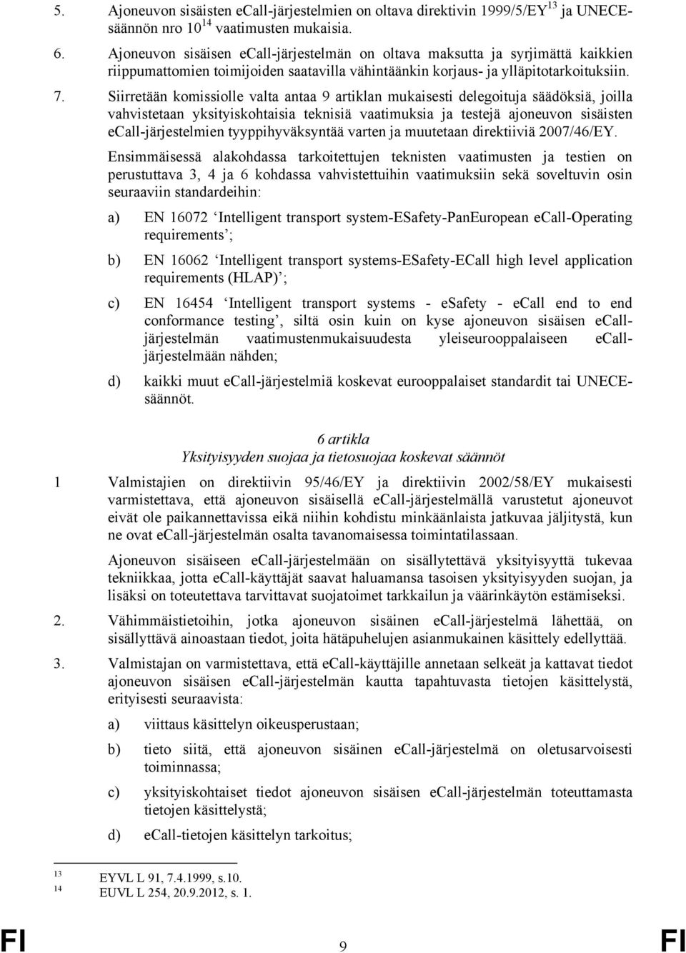 Siirretään komissiolle valta antaa 9 artiklan mukaisesti delegoituja säädöksiä, joilla vahvistetaan yksityiskohtaisia teknisiä vaatimuksia ja testejä ajoneuvon sisäisten ecall-järjestelmien