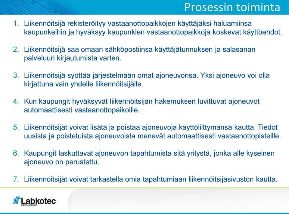 Yksi ajoneuvo voi olla kirjattuna vain yhdelle liikennöitsijälle. 4. Kun kaupungit hyväksyvät liikennöitsijän hakemuksen luvittuvat ajoneuvot automaattisesti vastaanottopaikoille. 5.