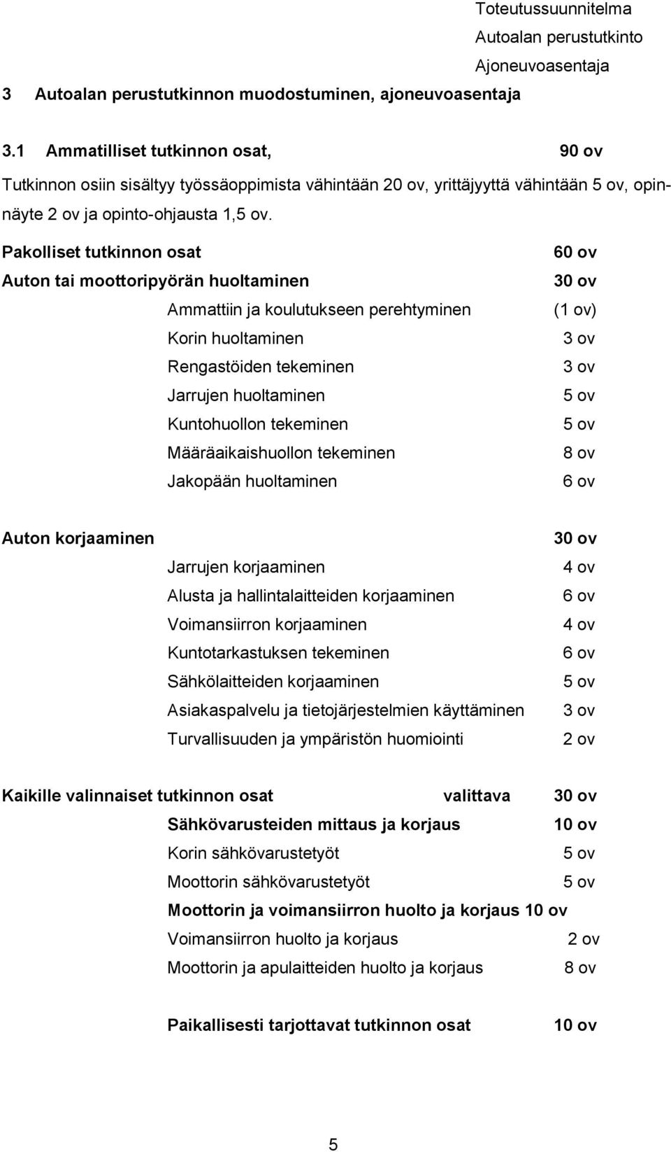 Pakolliset tutkinnon osat Auton tai moottoripyörän huoltaminen Ammattiin ja koulutukseen perehtyminen Korin huoltaminen Rengastöiden tekeminen Jarrujen huoltaminen Kuntohuollon tekeminen