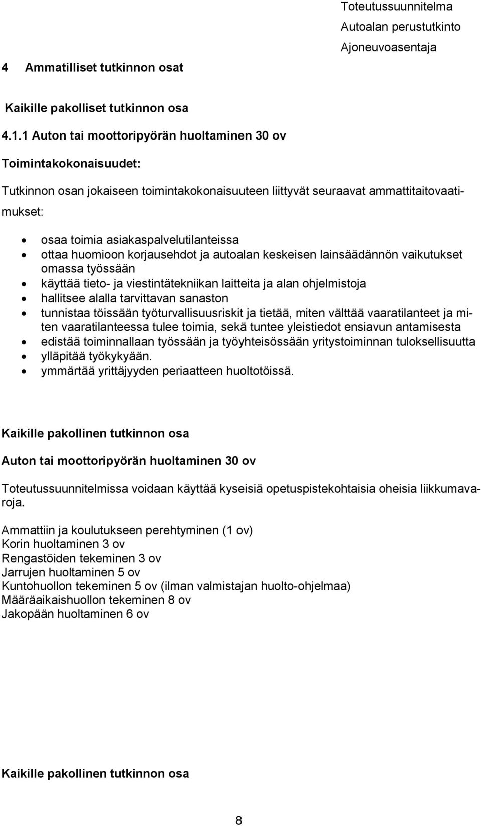 ottaa huomioon korjausehdot ja autoalan keskeisen lainsäädännön vaikutukset omassa työssään käyttää tieto- ja viestintätekniikan laitteita ja alan ohjelmistoja hallitsee alalla tarvittavan sanaston