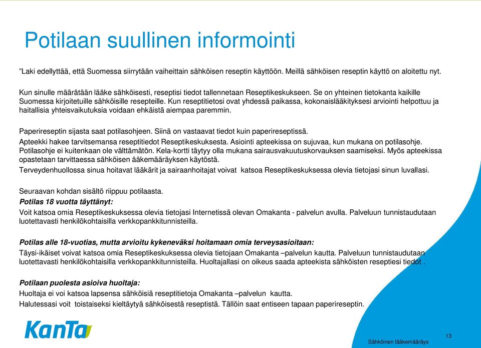 Kun reseptitietosi ovat yhdessä paikassa, kokonaislääkityksesi arviointi helpottuu ja haitallisia yhteisvaikutuksia voidaan ehkäistä aiempaa paremmin. Paperireseptin sijasta saat potilasohjeen.