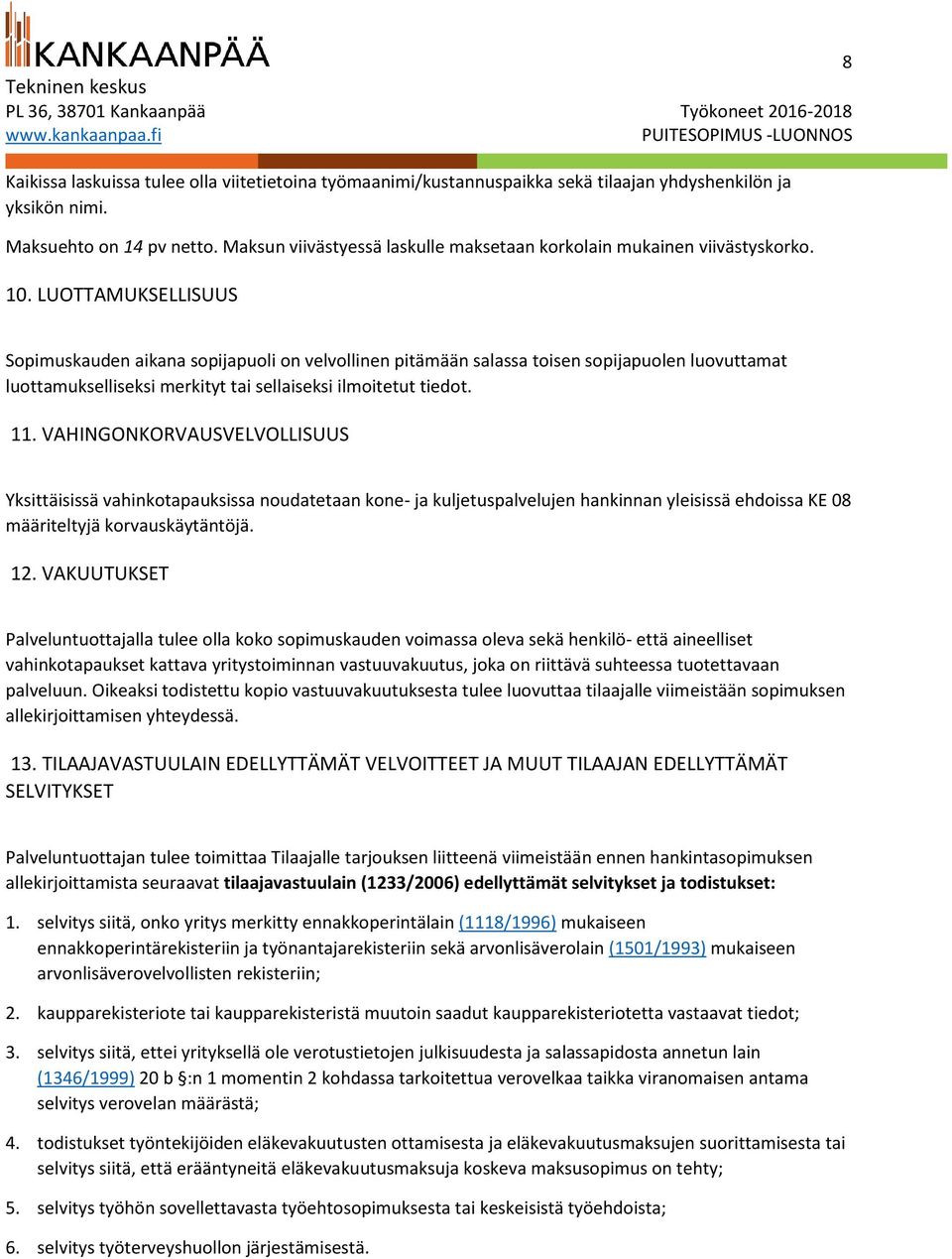 LUOTTAMUKSELLISUUS Sopimuskauden aikana sopijapuoli on velvollinen pitämään salassa toisen sopijapuolen luovuttamat luottamukselliseksi merkityt tai sellaiseksi ilmoitetut tiedot. 11.