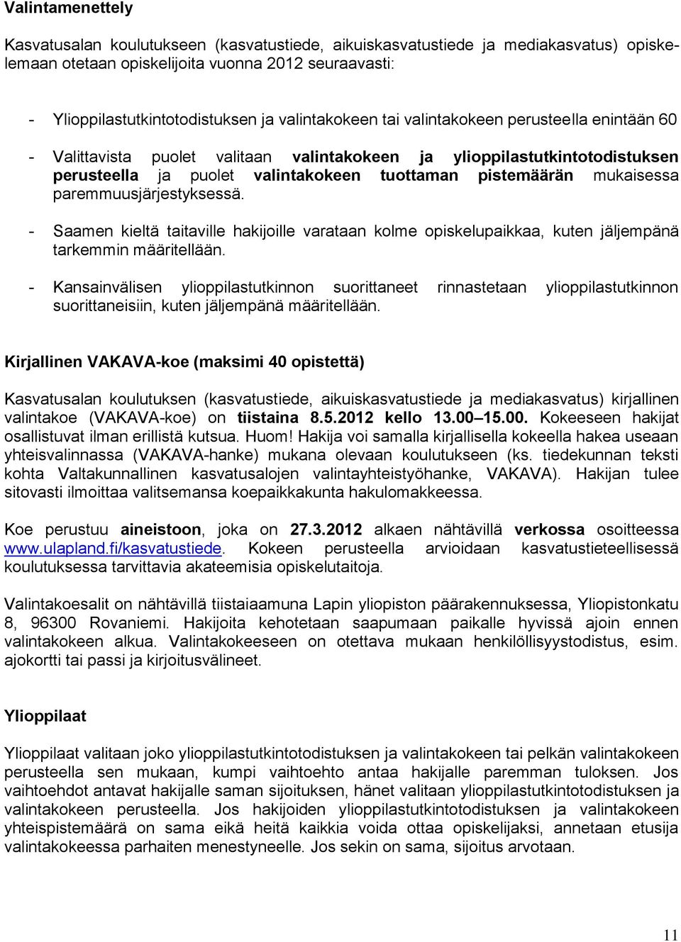 mukaisessa paremmuusjärjestyksessä. - Saamen kieltä taitaville hakijoille varataan kolme opiskelupaikkaa, kuten jäljempänä tarkemmin määritellään.