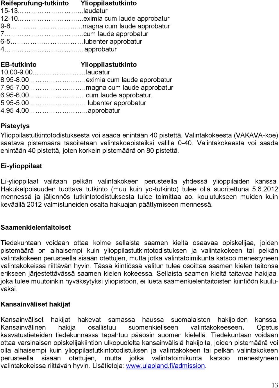 95-5.00.. lubenter approbatur 4.95-4.00...approbatur Pisteytys Ylioppilastutkintotodistuksesta voi saada enintään 40 pistettä.