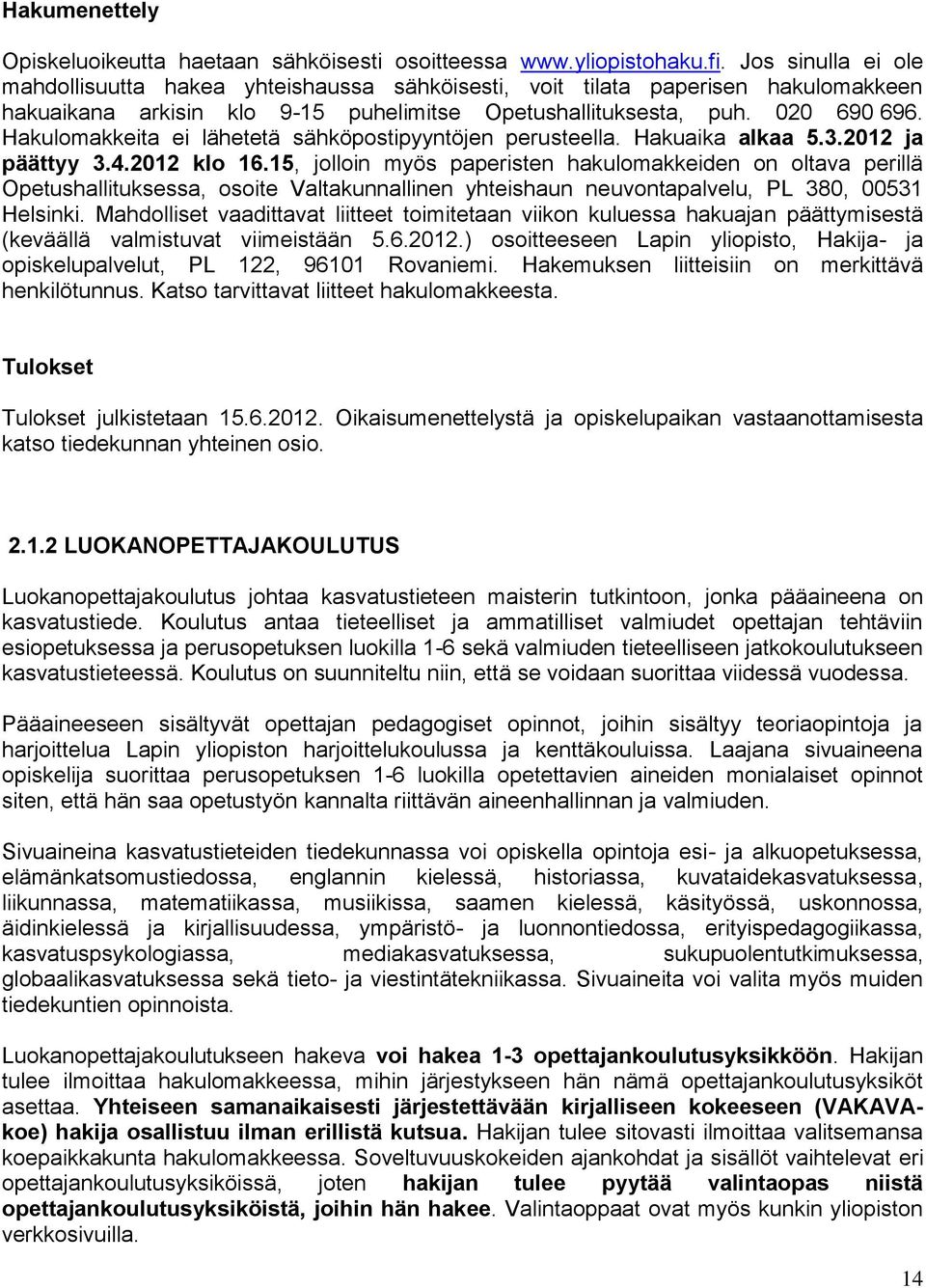 Hakulomakkeita ei lähetetä sähköpostipyyntöjen perusteella. Hakuaika alkaa 5.3.2012 ja päättyy 3.4.2012 klo 16.