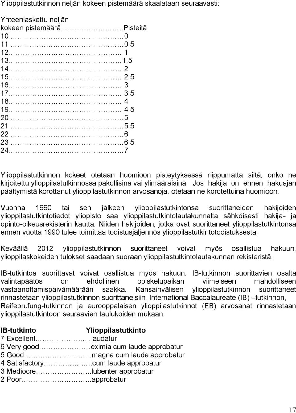 Jos hakija on ennen hakuajan päättymistä korottanut ylioppilastutkinnon arvosanoja, otetaan ne korotettuina huomioon.