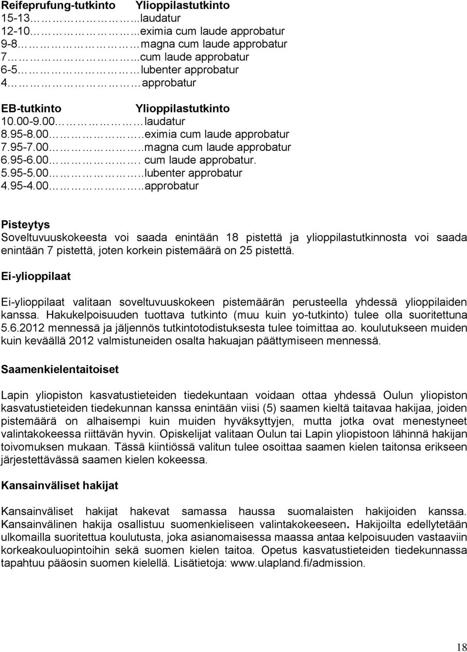 95-5.00..lubenter approbatur 4.95-4.00..approbatur Pisteytys Soveltuvuuskokeesta voi saada enintään 18 pistettä ja ylioppilastutkinnosta voi saada enintään 7 pistettä, joten korkein pistemäärä on 25 pistettä.