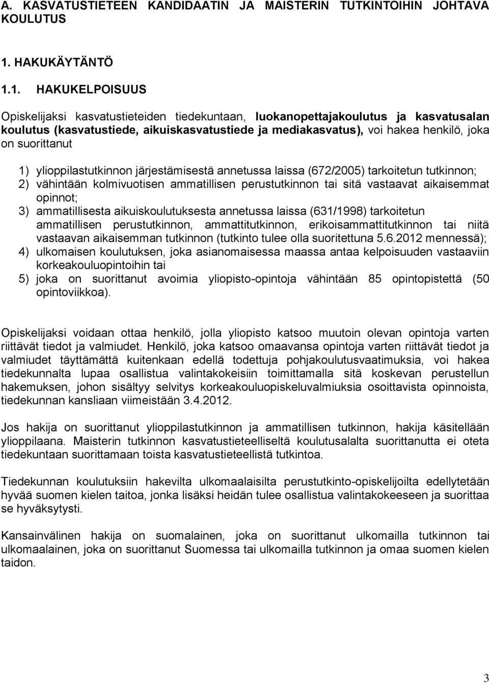 1. HAKUKELPOISUUS Opiskelijaksi kasvatustieteiden tiedekuntaan, luokanopettajakoulutus ja kasvatusalan koulutus (kasvatustiede, aikuiskasvatustiede ja mediakasvatus), voi hakea henkilö, joka on