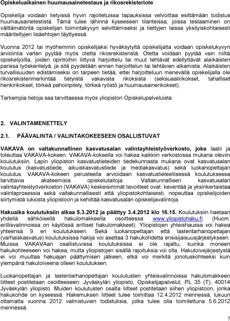 Vuonna 2012 tai myöhemmin opiskelijaksi hyväksytyltä opiskelijalta voidaan opiskelukyvyn arviointia varten pyytää myös otetta rikosrekisteristä.