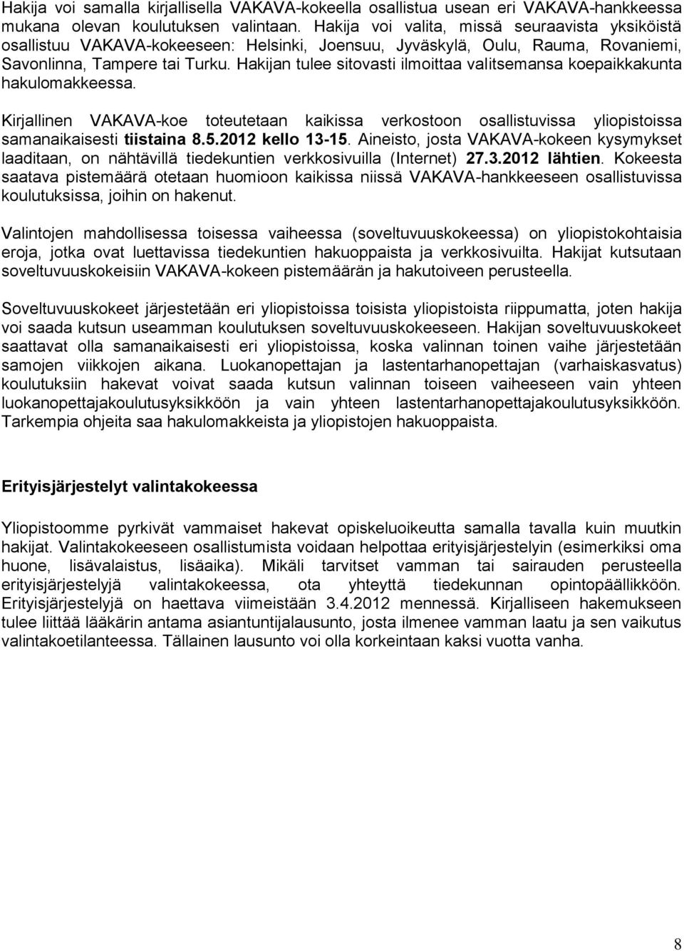 Hakijan tulee sitovasti ilmoittaa valitsemansa koepaikkakunta hakulomakkeessa. Kirjallinen VAKAVA-koe toteutetaan kaikissa verkostoon osallistuvissa yliopistoissa samanaikaisesti tiistaina 8.5.