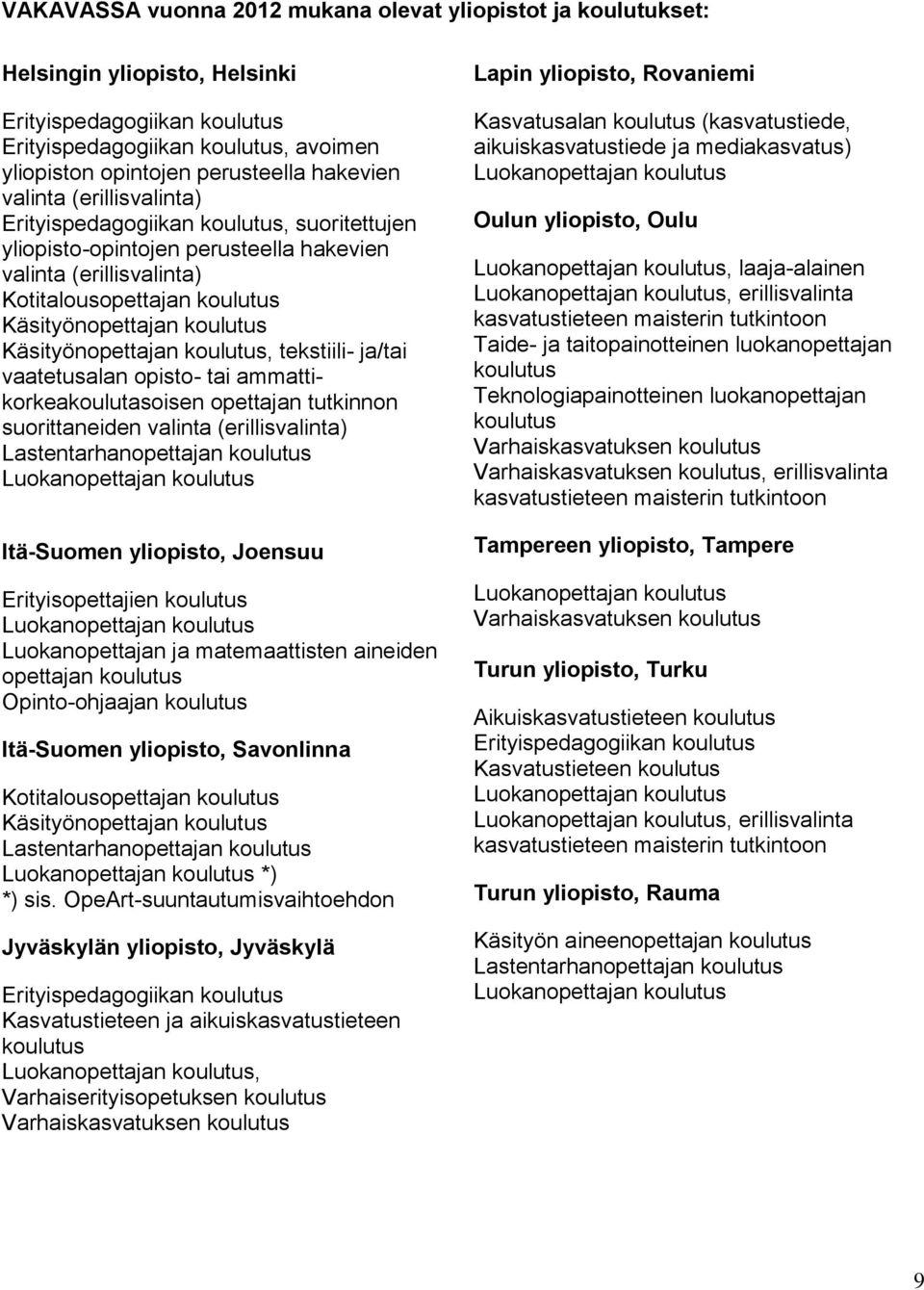 Käsityönopettajan koulutus, tekstiili- ja/tai vaatetusalan opisto- tai ammattikorkeakoulutasoisen opettajan tutkinnon suorittaneiden valinta (erillisvalinta) Lastentarhanopettajan koulutus