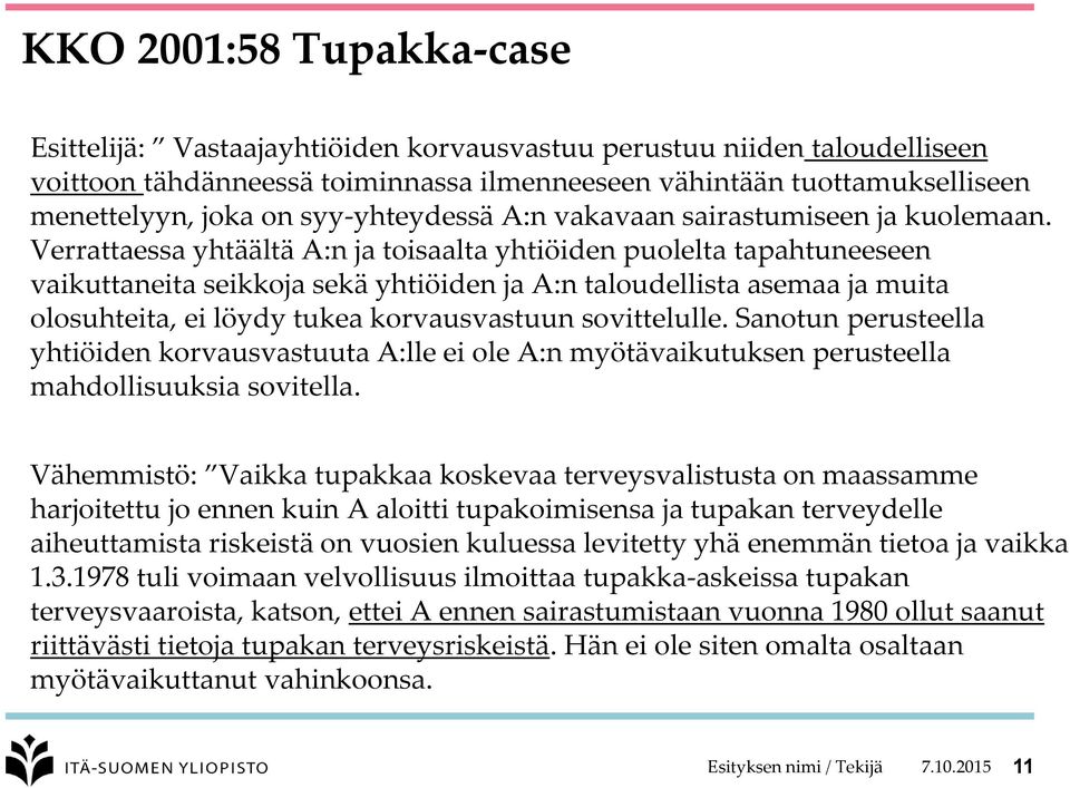 Verrattaessa yhtäältä A:n ja toisaalta yhtiöiden puolelta tapahtuneeseen vaikuttaneita seikkoja sekä yhtiöiden ja A:n taloudellista asemaa ja muita olosuhteita, ei löydy tukea korvausvastuun