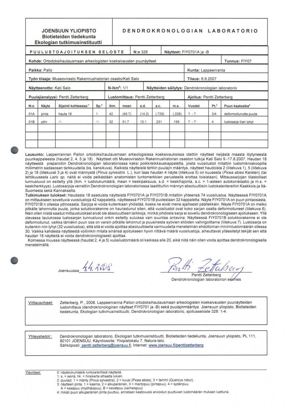 2007 Näytteenotto: Kati Salo N-lkm 0 : 1/1 1 Näytteiden säilytys: Dendrokronologian laboratorio Puulajianalyysi: Pentti Zetterberg Lustomittaus: Pentti Zetterberg Ajoitus: Pentti Zetterberg N:o Näyte