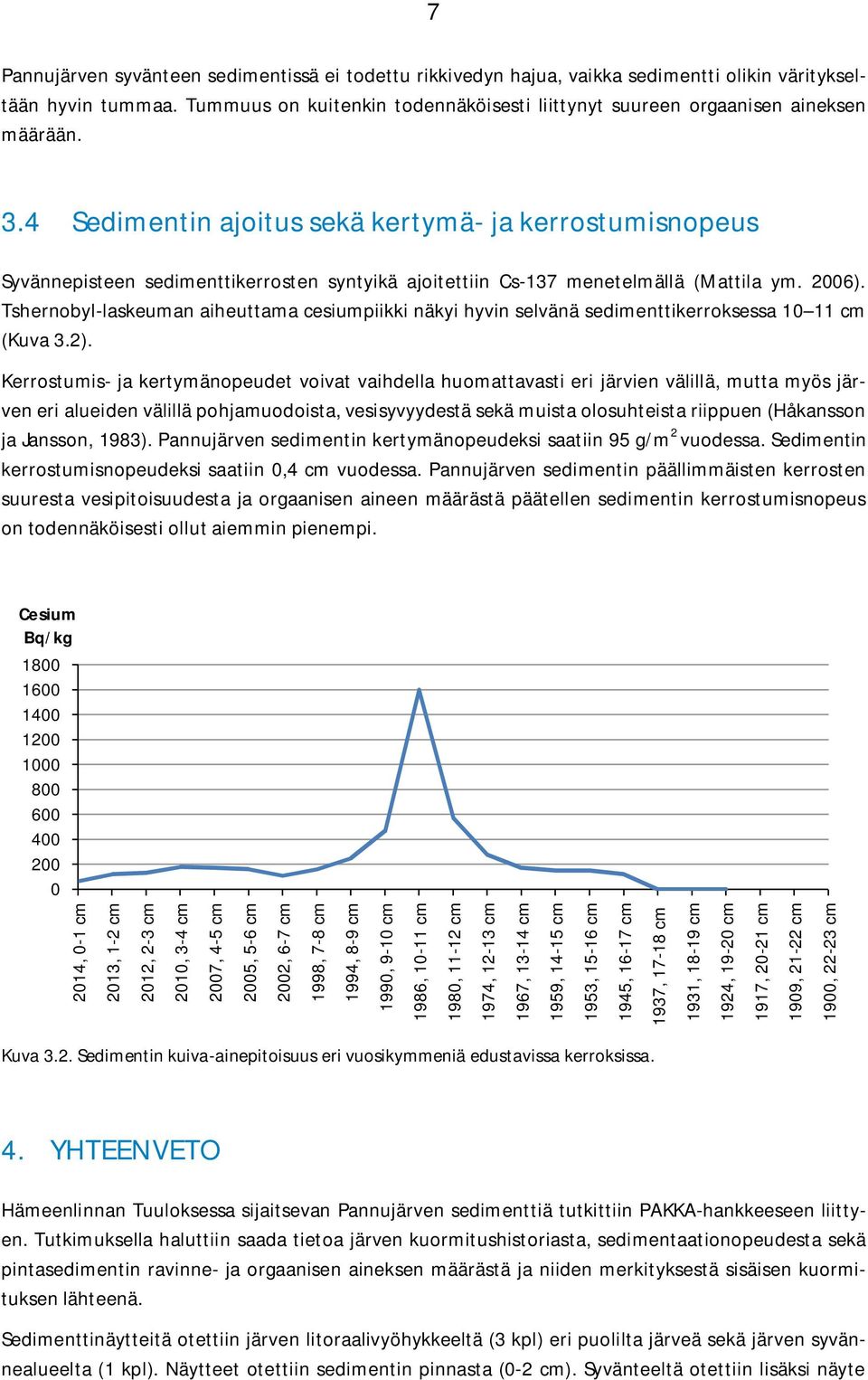 4 Sedimentin ajoitus sekä kertymä- ja kerrostumisnopeus Syvännepisteen sedimenttikerrosten syntyikä ajoitettiin Cs-137 menetelmällä (Mattila ym. 2006).