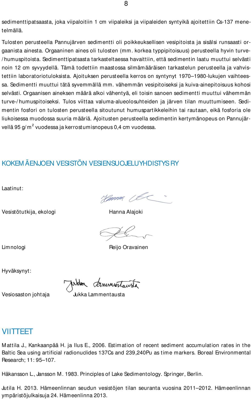 korkea typpipitoisuus) perusteella hyvin turve- /humuspitoista. Sedimenttipatsasta tarkasteltaessa havaittiin, että sedimentin laatu muuttui selvästi noin 12 cm syvyydellä.