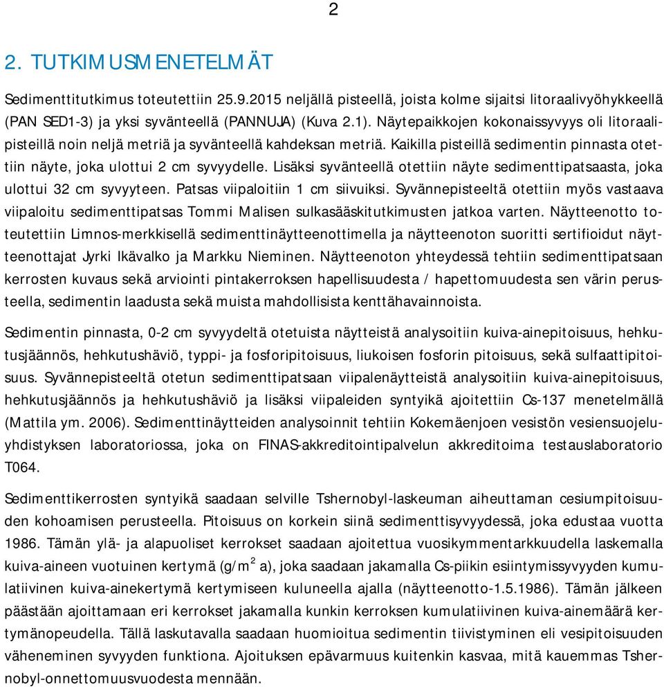 Lisäksi syvänteellä otettiin näyte sedimenttipatsaasta, joka ulottui 32 cm syvyyteen. Patsas viipaloitiin 1 cm siivuiksi.