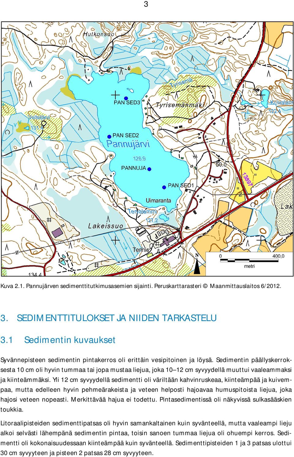 Sedimentin päällyskerroksesta 10 cm oli hyvin tummaa tai jopa mustaa liejua, joka 10 12 cm syvyydellä muuttui vaaleammaksi ja kiinteämmäksi.