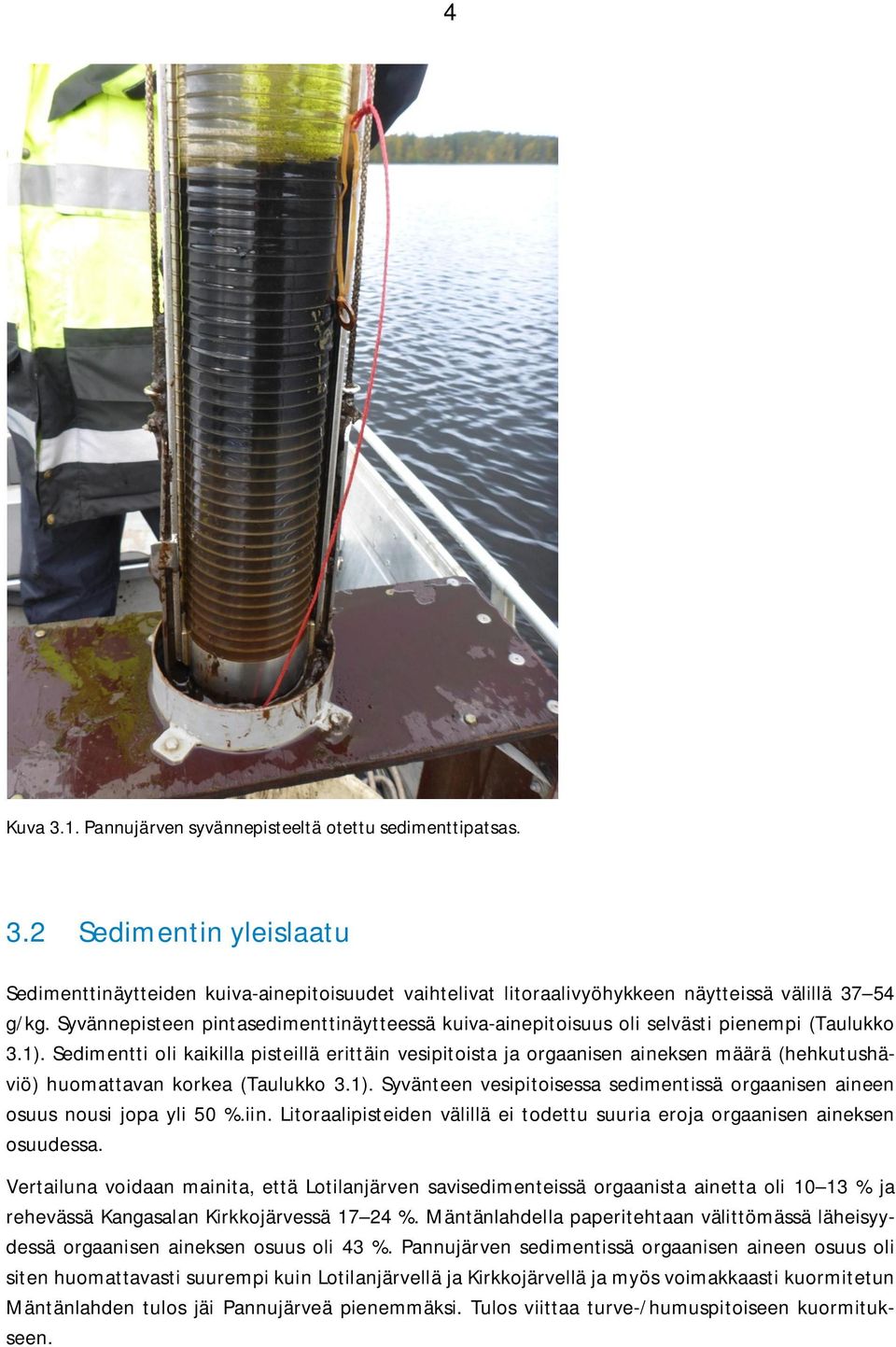Sedimentti oli kaikilla pisteillä erittäin vesipitoista ja orgaanisen aineksen määrä (hehkutushäviö) huomattavan korkea (Taulukko 3.1).
