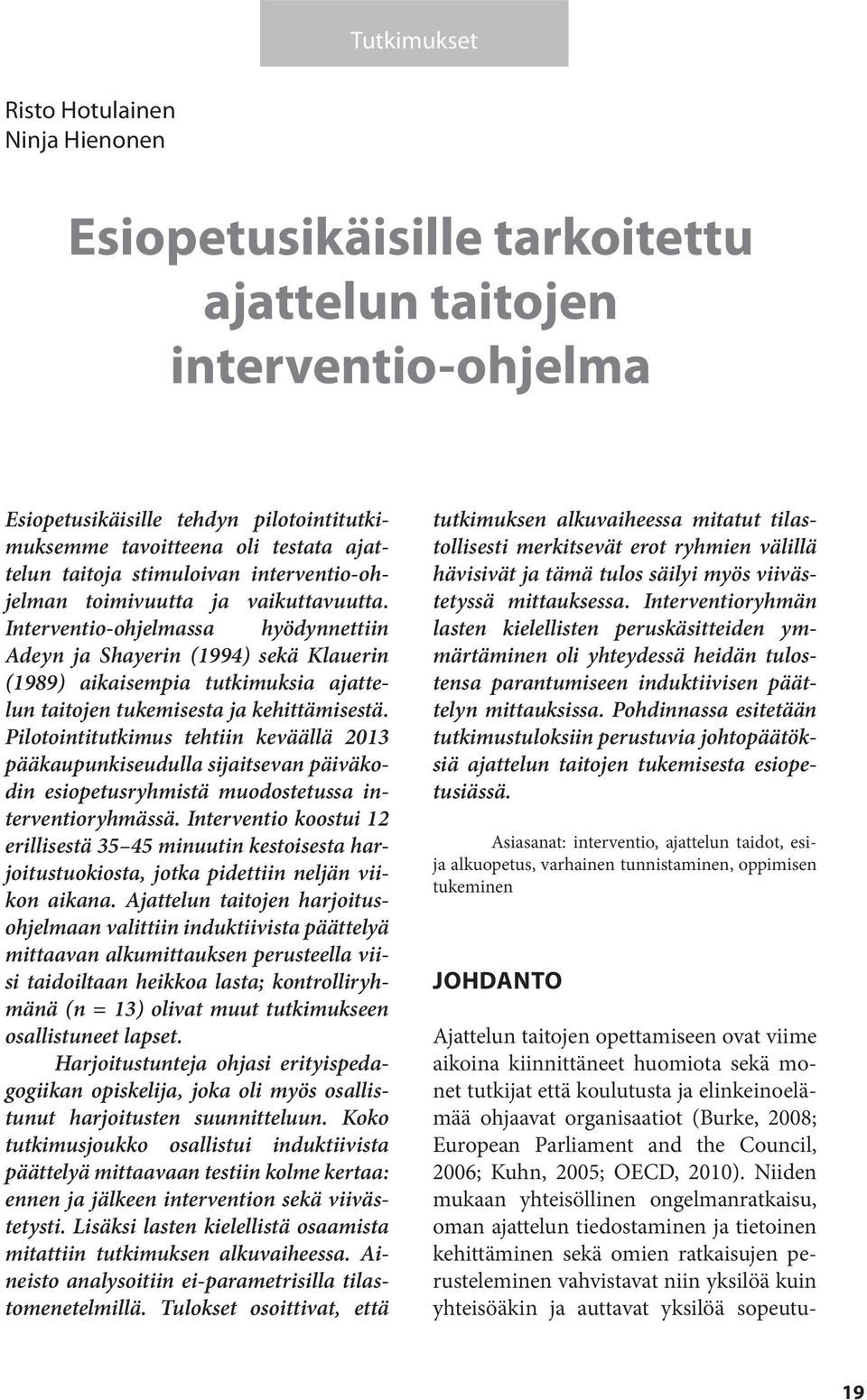 Interventio-ohjelmassa hyödynnettiin Adeyn ja Shayerin (1994) sekä Klauerin (1989) aikaisempia tutkimuksia ajattelun taitojen tukemisesta ja kehittämisestä.