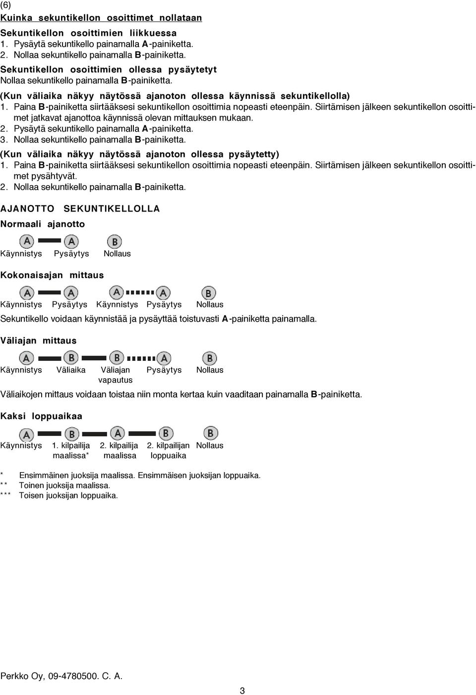 Paina B-painiketta siirtääksesi sekuntikellon osoittimia nopeasti eteenpäin. Siirtämisen jälkeen sekuntikellon osoittimet jatkavat ajanottoa käynnissä olevan mittauksen mukaan. 2.