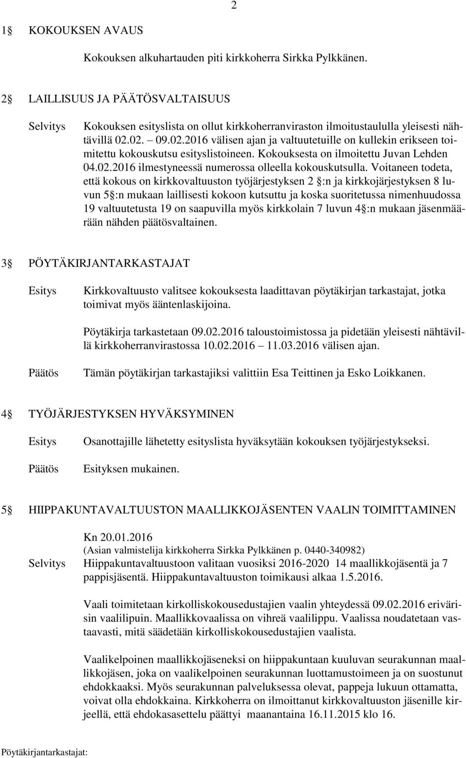 02. 09.02.2016 välisen ajan ja valtuutetuille on kullekin erikseen toimitettu kokouskutsu esityslistoineen. Kokouksesta on ilmoitettu Juvan Lehden 04.02.2016 ilmestyneessä numerossa olleella kokouskutsulla.