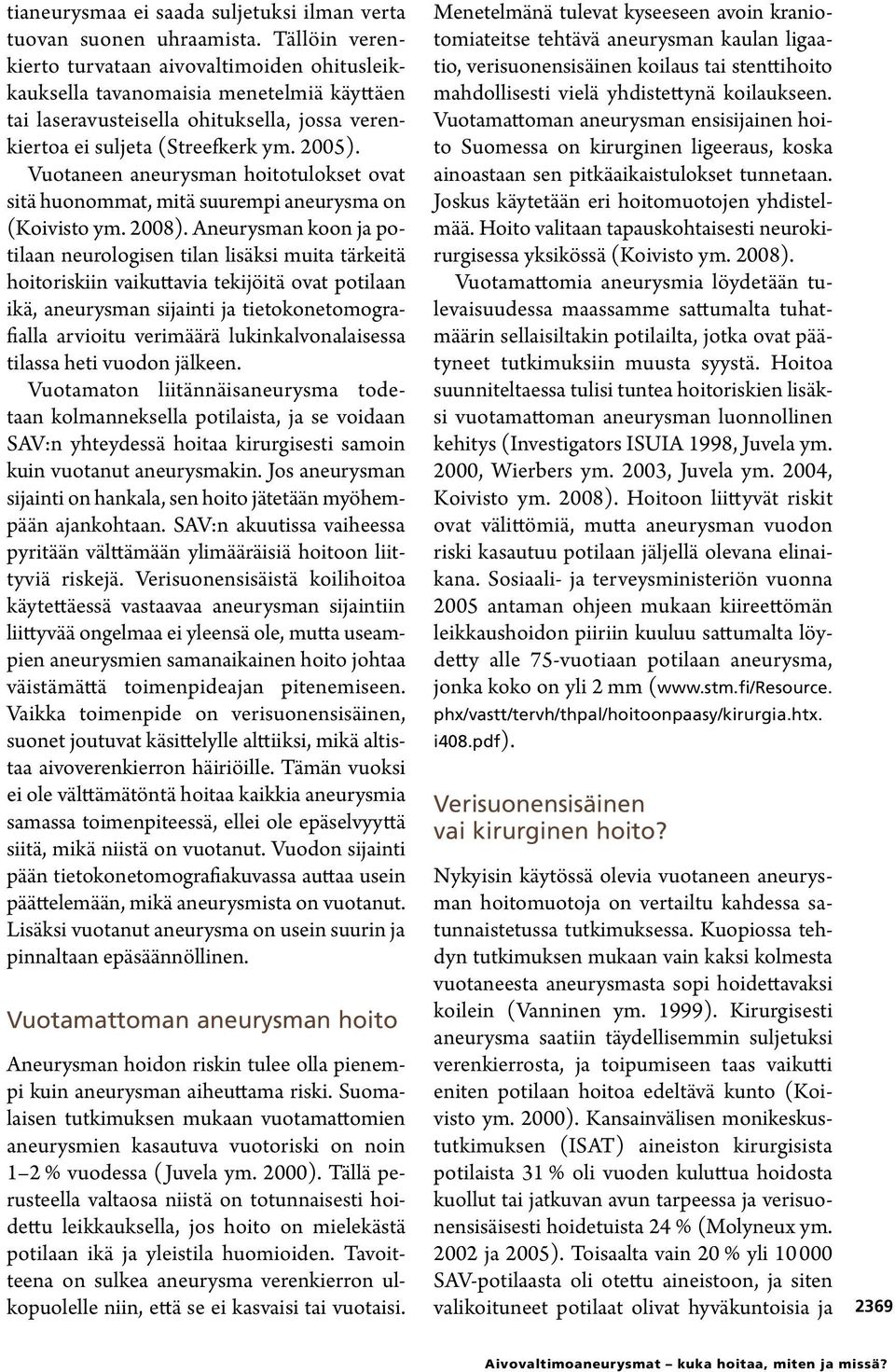 Vuotaneen aneurysman hoitotulokset ovat sitä huonommat, mitä suurempi aneurysma on (Koivisto ym. 200).