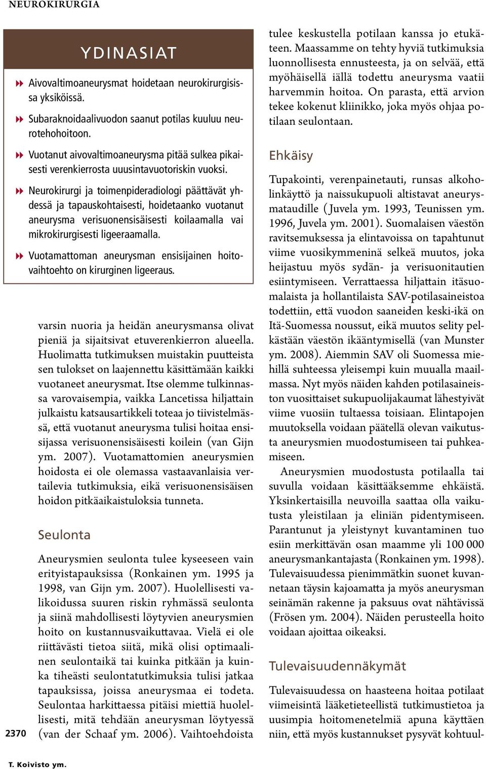 Itse olemme tulkinnassa varovaisempia, vaikka Lancetissa hiljattain julkaistu katsausartikkeli toteaa jo tiivistelmässä, että vuotanut aneurysma tulisi hoitaa ensisijassa verisuonensisäisesti koilein