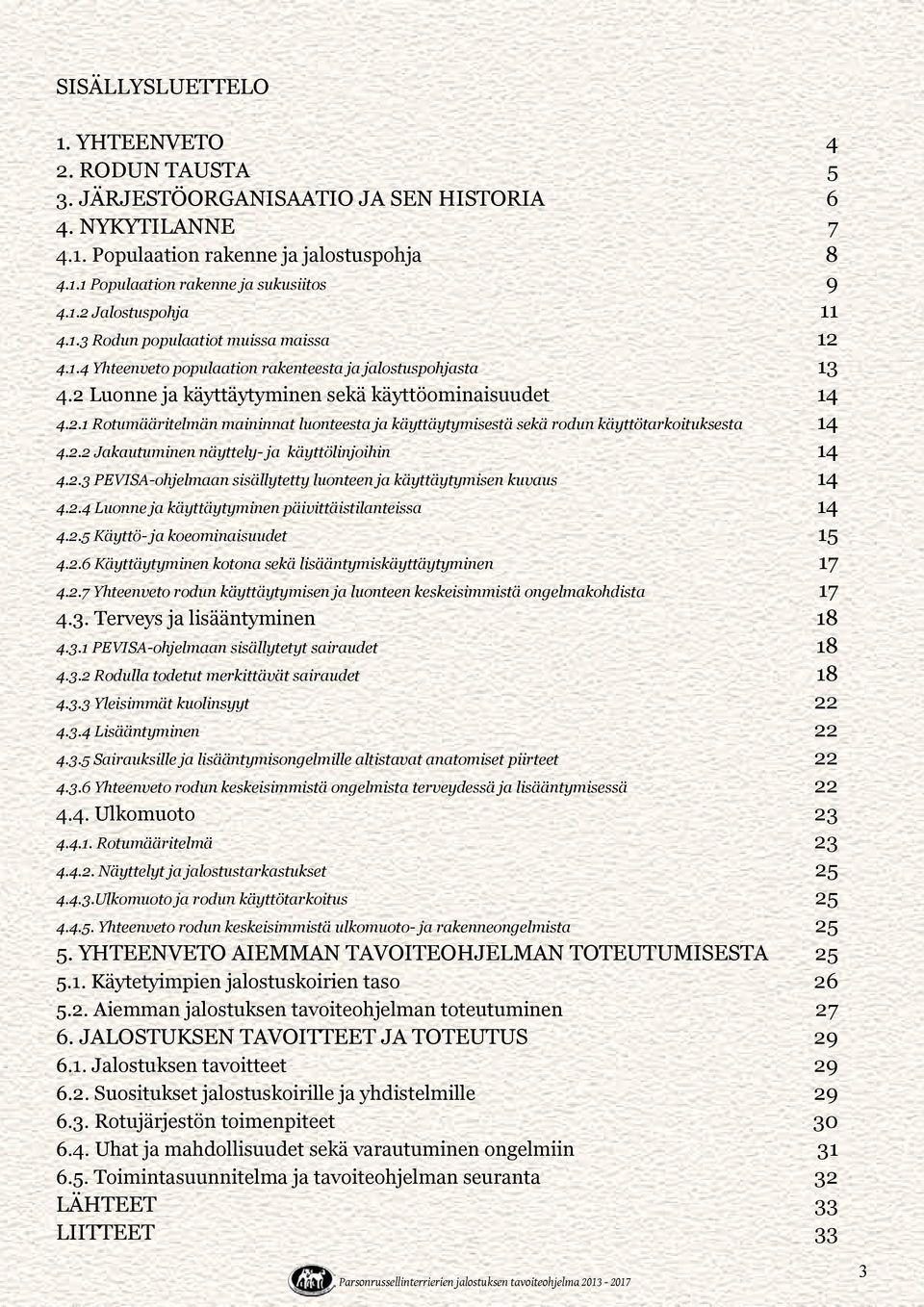 2.2 Jakautuminen näyttely- ja käyttölinjoihin 14 4.2.3 PEVISA-ohjelmaan sisällytetty luonteen ja käyttäytymisen kuvaus 14 4.2.4 Luonne ja käyttäytyminen päivittäistilanteissa 14 4.2.5 Käyttö- ja koeominaisuudet 15 4.